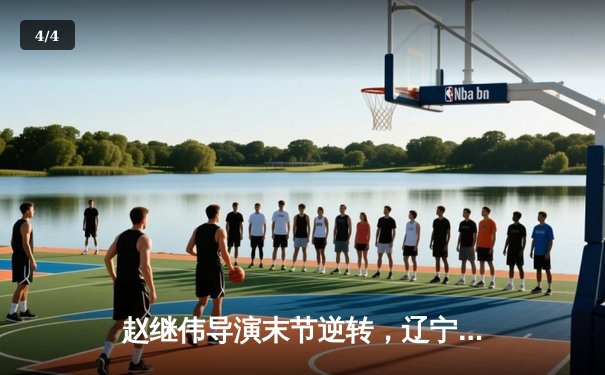 赵继伟导演末节逆转，辽宁力克浙江斩获七连胜 - 4