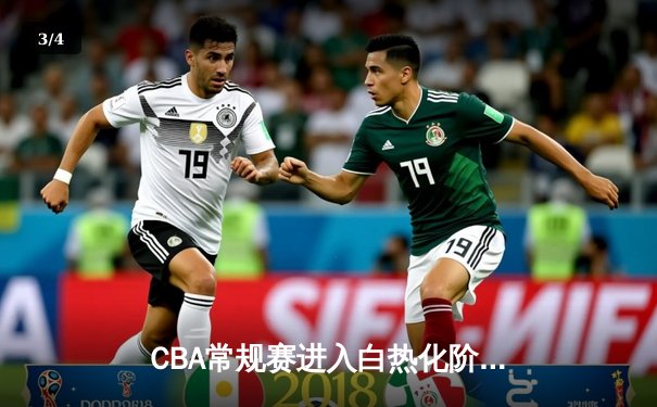 CBA常规赛进入白热化阶段 浙江男篮逆袭辽宁登顶积分榜 - 3