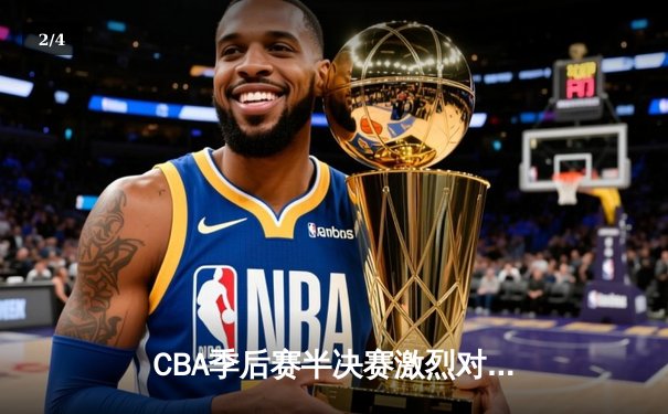 CBA季后赛半决赛激烈对决，广东宏远加时险胜辽宁本钢 - 2