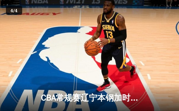CBA常规赛辽宁本钢加时险胜广东宏远，赵继伟关键三分锁定胜局 - 4
