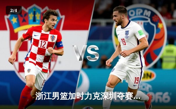 浙江男篮加时力克深圳夺赛季首胜 吴前28+6关键三分定乾坤 - 2