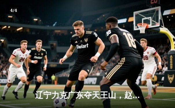 辽宁力克广东夺天王山，赵继伟关键三分定乾坤 - 4