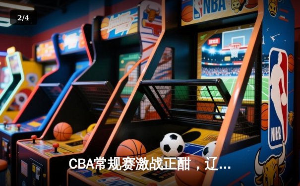 CBA常规赛激战正酣，辽宁力克广东领跑积分榜 - 2