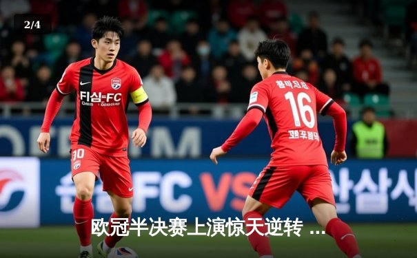 欧冠半决赛上演惊天逆转 皇马3-1淘汰拜仁挺进温布利决赛 - 2