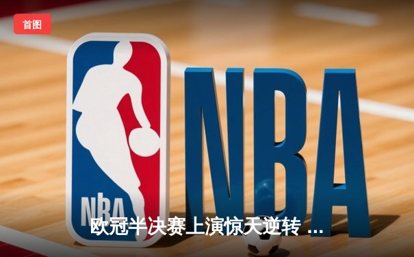 欧冠半决赛上演惊天逆转 皇马3-1淘汰拜仁挺进温布利决赛